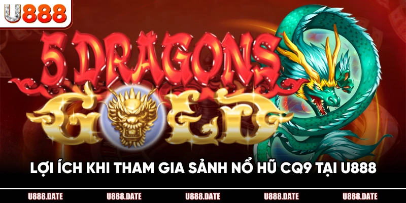 Sảnh Nổ Hũ CQ9 – Trải Nghiệm Quay Hũ Và Thắng Lớn Tại U888 5 Lợi Ích Khi Tham Gia Sảnh Nổ Hũ CQ9 Tại U888
