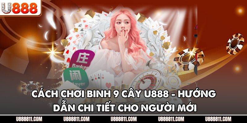 Cách Chơi Binh 9 Cây U888 - Hướng Dẫn Chi Tiết Cho Người Mới 1 Cách Chơi Binh 9 Cây U888 - Hướng Dẫn Chi Tiết Cho Người Mới